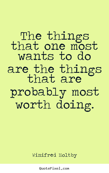 The things that one most wants to do are the things that are.. Winifred Holtby famous inspirational quotes