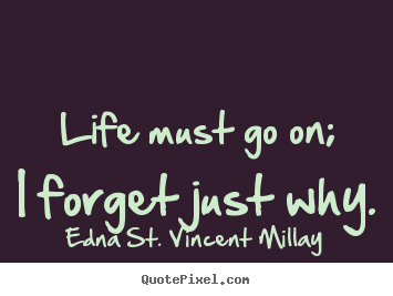 Inspirational quotes - Life must go on; i forget just why.