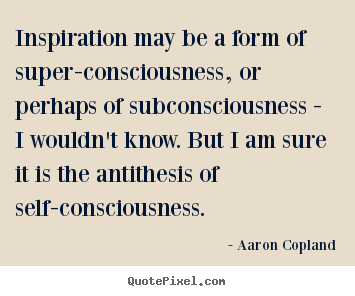 How to make picture quotes about inspirational - Inspiration may be a form of super-consciousness, or perhaps of..