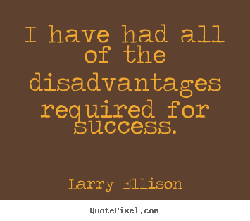 Inspirational quote - I have had all of the disadvantages required..