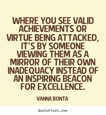 Inspirational quote - Where you see valid achievements or virtue being..