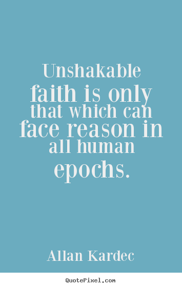 Quotes about inspirational - Unshakable faith is only that which can face reason in all human..