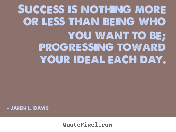 Inspirational sayings - Success is nothing more or less than being who you..