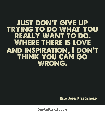 Ella Jane Fitzgerald picture quotes - Just don't give up trying to do what you really want to do... - Inspirational quote