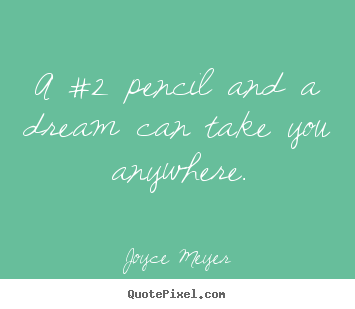A #2 pencil and a dream can take you anywhere. Joyce Meyer popular inspirational quote