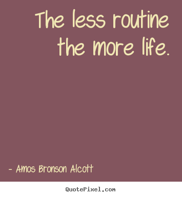 Inspirational quotes - The less routine the more life.