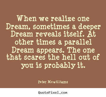 Customize poster quotes about inspirational - When we realize one dream, sometimes a deeper dream reveals itself...