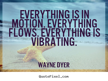 Inspirational quotes - Everything is in motion. everything flows...