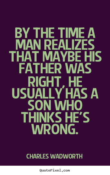 Inspirational quotes - By the time a man realizes that maybe his father was right, he usually..