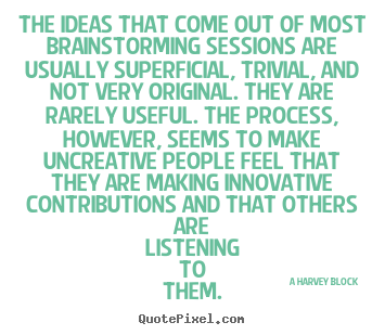 Inspirational quotes - The ideas that come out of most brainstorming sessions are usually..