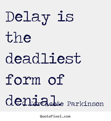 Quotes about inspirational - Delay is the deadliest form of denial.