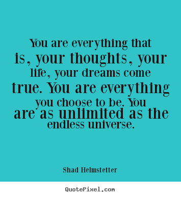 Create your own picture quote about inspirational - You are everything that is, your thoughts, your life, your..