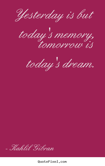 Quotes about inspirational - Yesterday is but today's memory, tomorrow..
