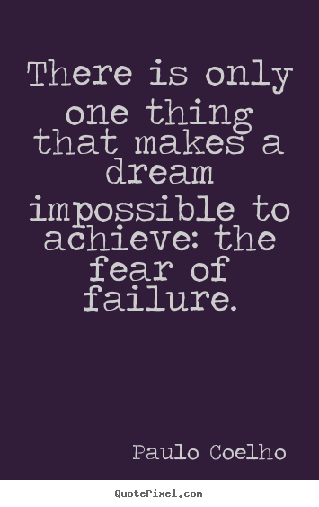 Make poster quote about inspirational - There is only one thing that makes a dream impossible to achieve:..
