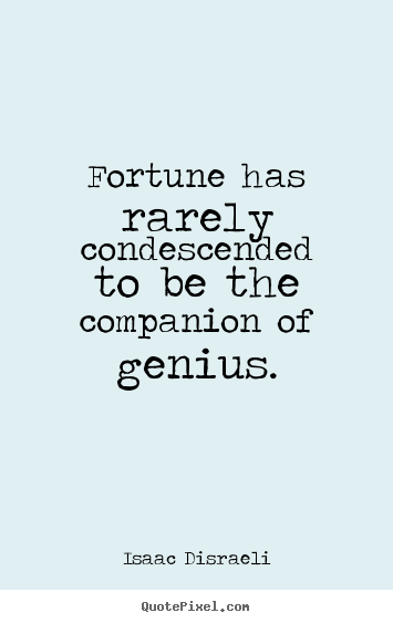 Quote about inspirational - Fortune has rarely condescended to be the companion of genius.