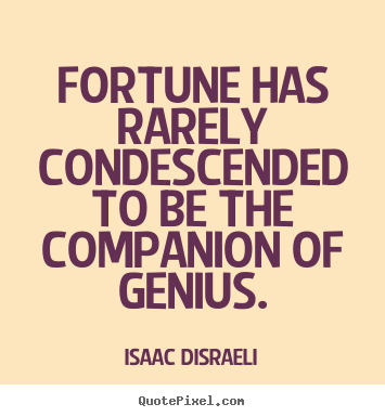 Quotes about inspirational - Fortune has rarely condescended to be the companion of genius.