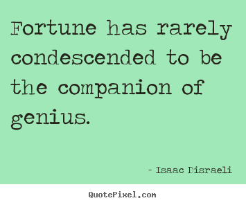 Fortune has rarely condescended to be the companion of.. Isaac Disraeli top inspirational quotes