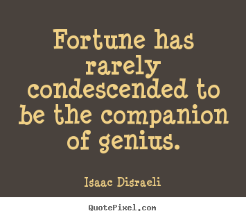 Fortune has rarely condescended to be the companion.. Isaac Disraeli best inspirational quote