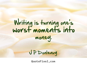Quotes about inspirational - Writing is turning one's worst moments into money.
