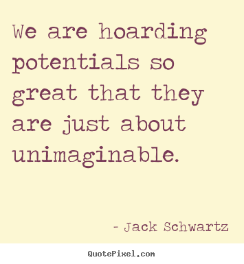 Inspirational quotes - We are hoarding potentials so great that they are just..