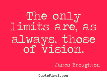 The only limits are, as always, those of vision. James Broughton good inspirational quotes