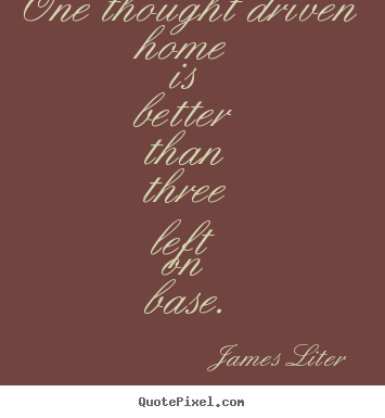 James Liter picture quotes - One thought driven home is better than three left.. - Inspirational quotes