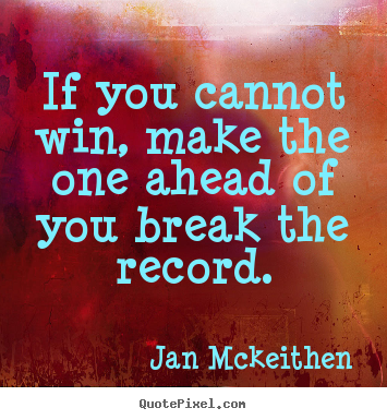 Jan Mckeithen picture quote - If you cannot win, make the one ahead of you.. - Inspirational quote