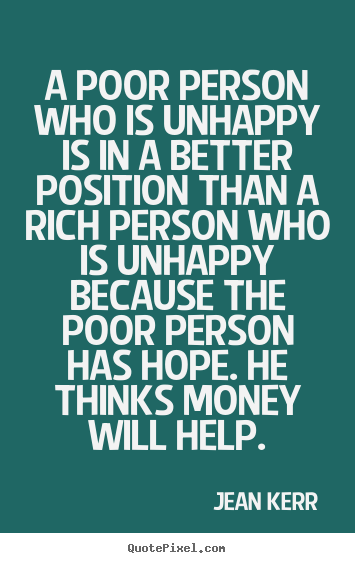 How to make image quotes about inspirational - A poor person who is unhappy is in a better position than..