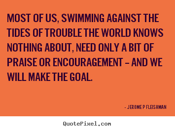Quotes about inspirational - Most of us, swimming against the tides of..