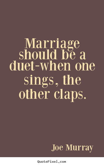 Marriage should be a duet-when one sings,.. Joe Murray popular inspirational quotes