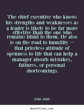 John Adair picture quotes - The chief executive who knows his strengths and weaknesses.. - Inspirational sayings