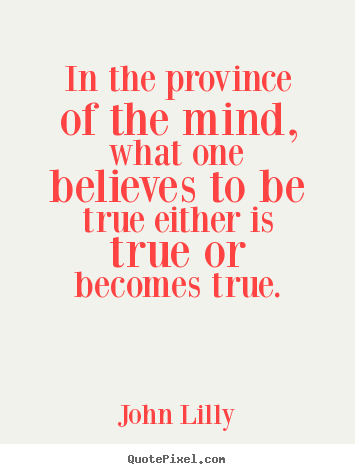 How to make picture quotes about inspirational - In the province of the mind, what one believes to be true either is..