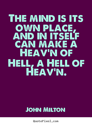 John Milton picture quotes - The mind is its own place, and in itself can make a heav'n.. - Inspirational quotes