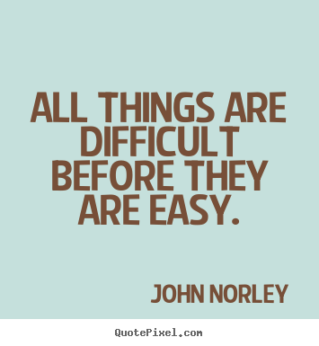 Quote about inspirational - All things are difficult before they are..