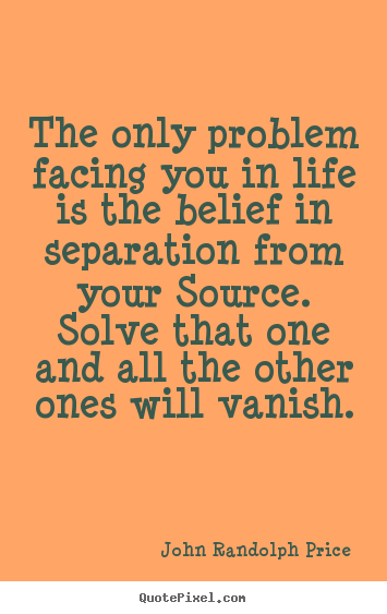 Quotes about inspirational - The only problem facing you in life is the..
