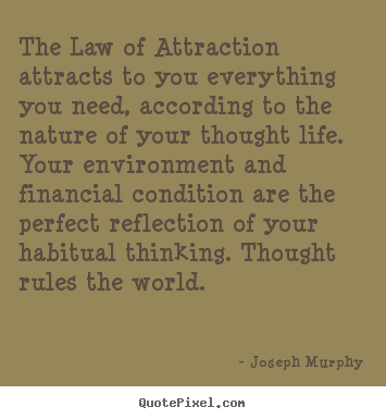 Inspirational quotes - The law of attraction attracts to you everything you need, according..