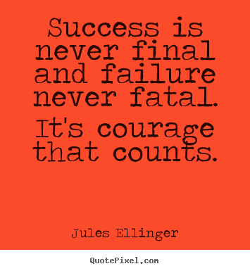 Design picture quotes about inspirational - Success is never final and failure never fatal. it's courage that counts.