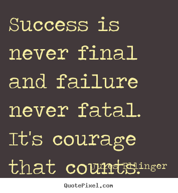 Inspirational quote - Success is never final and failure never fatal. it's courage..