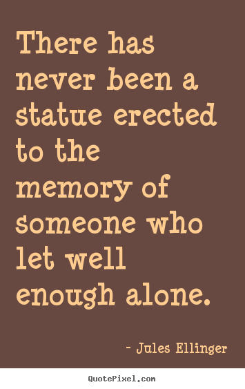 There has never been a statue erected to the.. Jules Ellinger  inspirational quotes