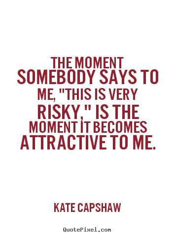 Quotes about inspirational - The moment somebody says to me, "this is very risky,"..