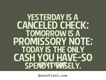 Yesterday is a canceled check; tomorrow is a.. Kay Lyons popular inspirational quotes