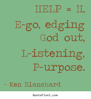 Quotes about inspirational - Help = h, e-go, edging god out, l-istening, p-urpose.