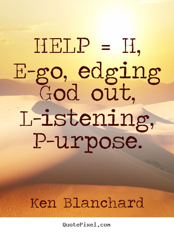 Ken Blanchard picture quotes - Help = h, e-go, edging god out, l-istening, p-urpose. - Inspirational sayings