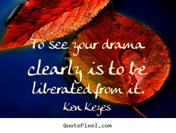 Design custom picture sayings about inspirational - To see your drama clearly is to be liberated from it.