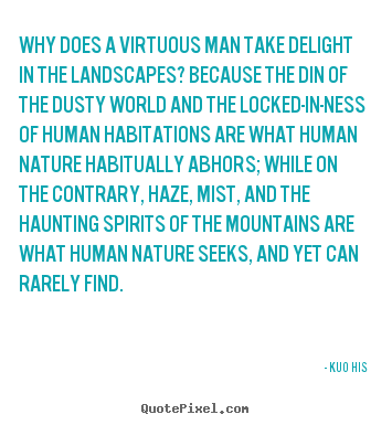 Quotes about inspirational - Why does a virtuous man take delight in..