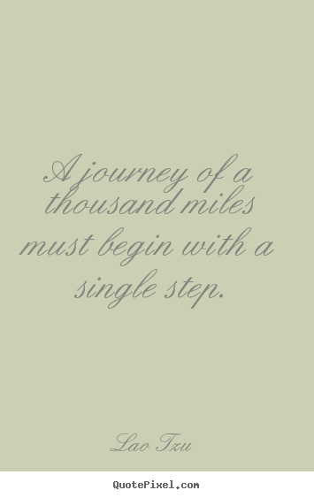Sayings about inspirational - A journey of a thousand miles must begin..