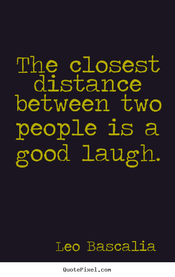 Quotes about inspirational - The closest distance between two people is a good..
