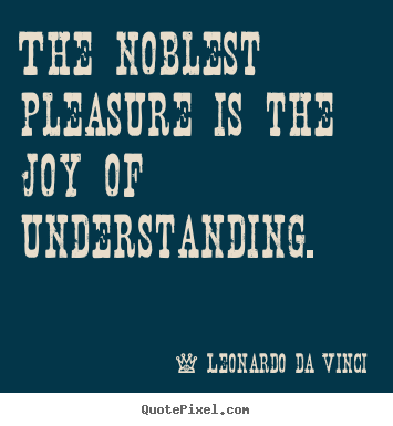 Quotes about inspirational - The noblest pleasure is the joy of understanding.