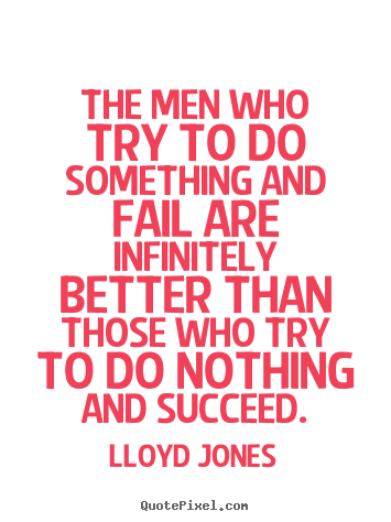 Design photo sayings about inspirational - The men who try to do something and fail..