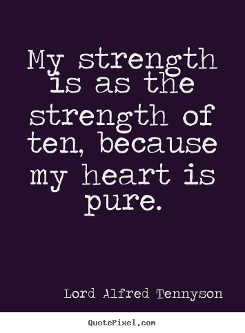 Inspirational quote - My strength is as the strength of ten, because my heart is pure.